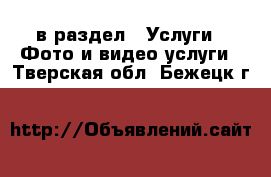  в раздел : Услуги » Фото и видео услуги . Тверская обл.,Бежецк г.
